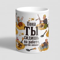 Кружка "Пока ты сидишь на работе..."